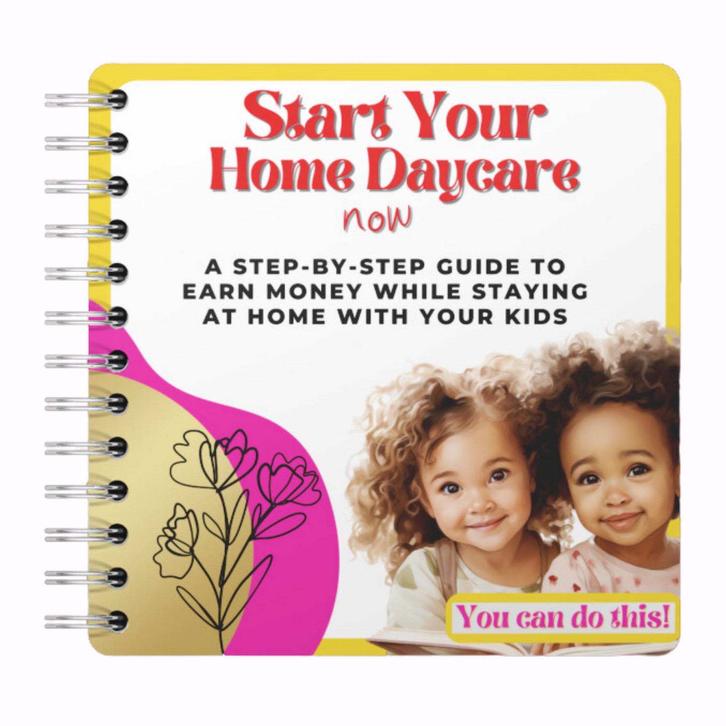 Start Your Home Daycare Now: A Step-by-Step Guide to Earn Money while Staying at Home with Your Kids